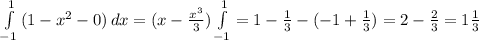 \int\limits^1_{-1} {(1-x^2-0)} \, dx =(x- \frac{x^3}{3} )\int\limits^1_{-1}=1- \frac{1}{3}-(-1+ \frac{1}{3} )=2- \frac{2}{3}=1 \frac{1}{3}