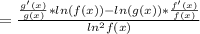 = \frac{ \frac{g'(x)}{g(x)}*ln(f(x))-ln(g(x))* \frac{f'(x)}{f(x)}}{ln ^{2}f(x) }