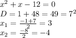 x^2+x-12=0&#10;\\D=1+48=49=7^2&#10;\\x_1= \frac{-1+7}{2} =3&#10;\\x_2= \frac{-8}{2} =-4