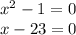 x^2-1=0 \\ x-23=0