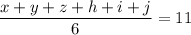 \dfrac{x+y+z+h+i+j}{6} =11