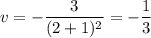 v=- \dfrac{3}{(2+1)^2} =- \dfrac{1}{3}