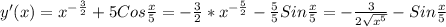 y'(x)= x^{- \frac{3}{2}}+5Cos \frac{x}{5}=- \frac{3}{2}* x^{- \frac{5}{2}} - \frac{5}{5}Sin \frac{x}{5}= -\frac{3}{2 \sqrt{ x^{5} } } -Sin \frac{x}{5}