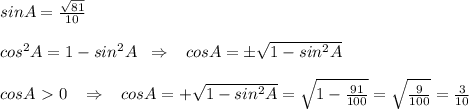 sinA=\frac{\sqrt{81}}{10}\\\\cos^2A=1-sin^2A\; \; \Rightarrow \; \; \; cosA=\pm \sqrt{1-sin^2A}\\\\cosA\ \textgreater \ 0\; \; \; \Rightarrow \; \; \; cosA=+\sqrt{1-sin^2A}=\sqrt{1-\frac{91}{100}}=\sqrt{\frac{9}{100}}=\frac{3}{10}