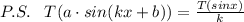 P.S.\; \; \; T(a\cdot sin(kx+b))=\frac{T(sinx)}{k}