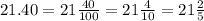 21.40=21\frac{40}{100} =21\frac{4}{10} =21\frac{2}{5}