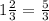 1 \frac{2}{3}= \frac{5}{3}