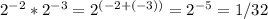 2^{-2}*2^{-3}=2^{(-2+(-3))} =2^{-5}=1/32