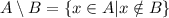 A\setminus B = \{ x\in A| x\notin B\}