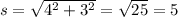 s=\sqrt{4^2+3^2}=\sqrt{25}=5