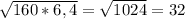 \sqrt{160*6,4}= \sqrt{1024}=32