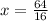 x= \frac{64}{16}