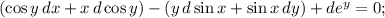 (\cos y\, dx+x\, d\cos y)-(y\, d\sin x+\sin x\, dy)+de^{y}=0;