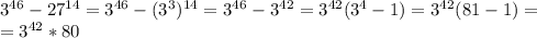 3^{46}-27^{14}=3^{46}-(3^3)^{14}=3^{46}-3^{42}=3^{42}(3^4-1)=3^{42}(81-1)=\\=3^{42}*80