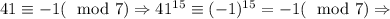 41\equiv -1 (\mod 7)\Rightarrow 41^{15}\equiv (-1)^{15}=-1 (\mod 7)\Rightarrow