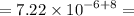 = 7.22 \times {10}^{ - 6 + 8} =