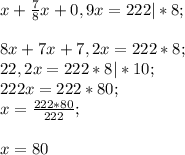 x+\frac{7}{8} x+0,9x=222|*8;\\\\8x+7x+7,2x=222*8 ;\\22,2x=222*8|*10;\\222x=222*80;\\x= \frac{222*80}{222} ;\\\\x=80