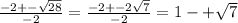 \frac{-2+- \sqrt{28} }{-2} = \frac{-2+-2 \sqrt{7} }{-2} = 1-+ \sqrt{7}