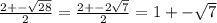 \frac{2+- \sqrt{28} }{2} = \frac{2+-2 \sqrt{7} }{2} = 1+- \sqrt{7}