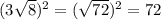 (3 \sqrt{8})^{2}= (\sqrt{72})^{2}=72