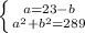 \left \{ {{a=23-b} \atop {a^{2}+b^{2} =289}} \right.