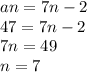 an = 7n -2 \\ 47 = 7n - 2 \\ 7n = 49 \\ n = 7