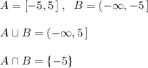 A=[-5,5\, ]\; ,\; \; B=(-\infty ,-5\, ]\\\\A\cup B=(-\infty ,5\, ]\\\\A\cap B=\{-5\}