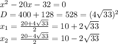 x^2-20x-32=0&#10;\\D=400+128=528=(4\sqrt{33})^2&#10;\\x_1= \frac{20+4\sqrt{33}}{2} =10+2\sqrt{33}&#10;\\x_2=\frac{20-4\sqrt{33}}{2}=10-2\sqrt{33}