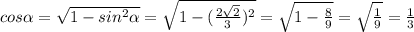 cos \alpha = \sqrt{1-sin^2 \alpha }= \sqrt{1-( \frac{2 \sqrt{2} }{3} )^2}=\sqrt{1- \frac{8 }{9} }=\sqrt{\frac{1 }{9} }= \frac{1}{3}