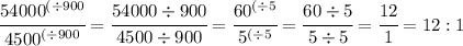 \cfrac{{54000}^{(\div900}}{{4500}^{(\div900}}=\cfrac{54000\div900}{4500\div900}=\cfrac{{60}^{(\div5}}{{5}^{(\div5}}=\cfrac{60\div5}{5\div5}=\cfrac{12}{1}=12:1