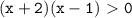 \mathtt{(x+2)(x-1)\ \textgreater \ 0}