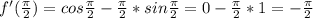 f'( \frac{ \pi }{2} )=cos\frac{ \pi }{2}-\frac{ \pi }{2}*sin\frac{ \pi }{2}=0-\frac{ \pi }{2}*1=-\frac{ \pi }{2}