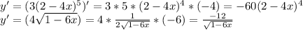 y'=(3(2-4x)^5)'=3*5*(2-4x)^4*(-4)=-60(2-4x)^4\\y'=(4\sqrt{1-6x})=4*\frac{1}{2\sqrt{1-6x}}*(-6)=\frac{-12}{\sqrt{1-6x}}