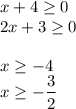 x+4 \geq 0 \\ 2x+3 \geq 0 \\ \\ x \geq -4 \\ x \geq -\dfrac{3}{2}