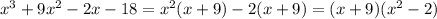 x^3+9x^2-2x-18=x^2(x+9)-2(x+9)=(x+9)(x^2-2)