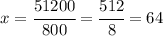 x = \cfrac{51200}{800} = \cfrac{512}{8} = 64