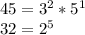 45= 3^{2} *5 ^{1} \\ 32=2 ^{5}