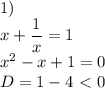 1) \\ x+ \dfrac{1}{x}=1 \\ x^2-x+1=0 \\ D=1-4\ \textless \ 0