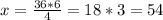 x= \frac{36*6}{4} =18*3=54