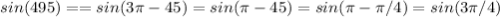 sin(495) == sin(3 \pi -45) = sin( \pi -45) = sin( \pi - \pi /4) = sin(3 \pi /4)