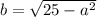 b = \sqrt{25 - {a}^{2} }