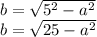 b = \sqrt{ {5}^{2} - {a}^{2} } \\ b = \sqrt{25 - {a}^{2} }