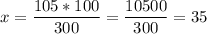 \displaystyle x=\frac{105*100}{300} =\frac{10500}{300} =35