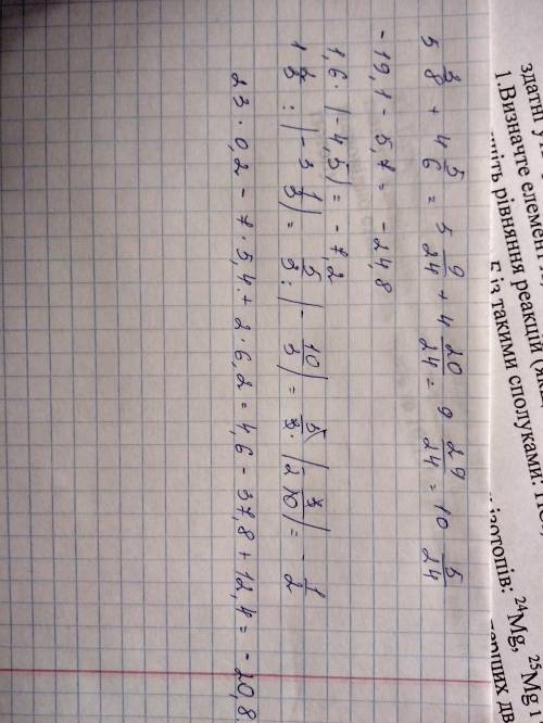 Найдите значение числого выражения: 5 3/8+4 5/6 ; -19,1-5,7 ; 1,6*(-4,5) ; 1 2/3: (-3 1/3) найдите з