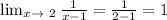 \lim_{x \to \ 2} \frac{1}{x-1} = \frac{1}{2-1} = 1