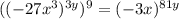 ((-27x^{3})^{3y})^{9} = (-3x)^{81y}