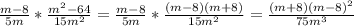 \frac{m-8}{5m}* \frac{ m^{2} -64}{15m^{2} }= \frac{m-8}{5m}* \frac{(m-8)(m+8)}{15 m^{2} }= \frac{ (m+8)(m-8)^{2} }{75m^{3}}