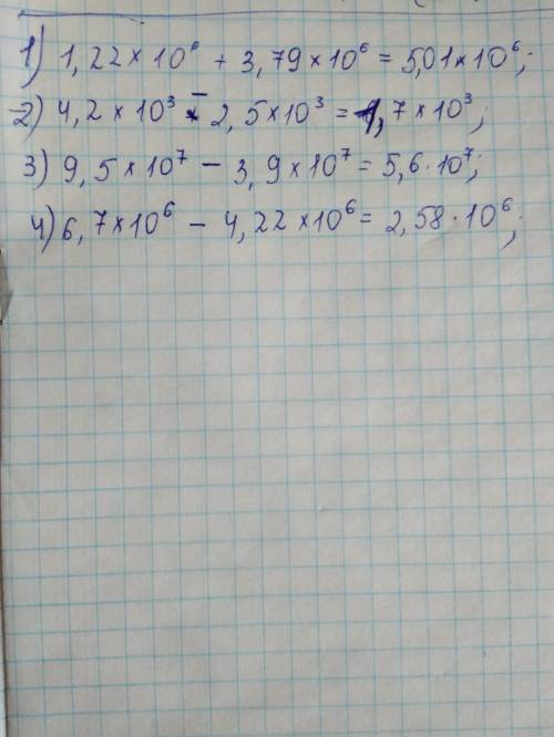 Выполните действия: 1)1,22× 10 в 6 степени+3,79×10в 6 степени; 2) 4,2 ×10-в 3 степени - 2,5×10-в 3 с