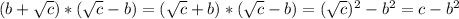 (b+ \sqrt{c})*( \sqrt{c}-b)= ( \sqrt{c}+b)*( \sqrt{c}-b)=(\sqrt{c})^2-b^2=c-b^2