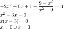 -2x^2+6x+1+ \dfrac{9-x^2}{x^2-9}=0 \\ x^2-3x=0 \\ x(x-3)=0 \\ x=0 \cup x=3